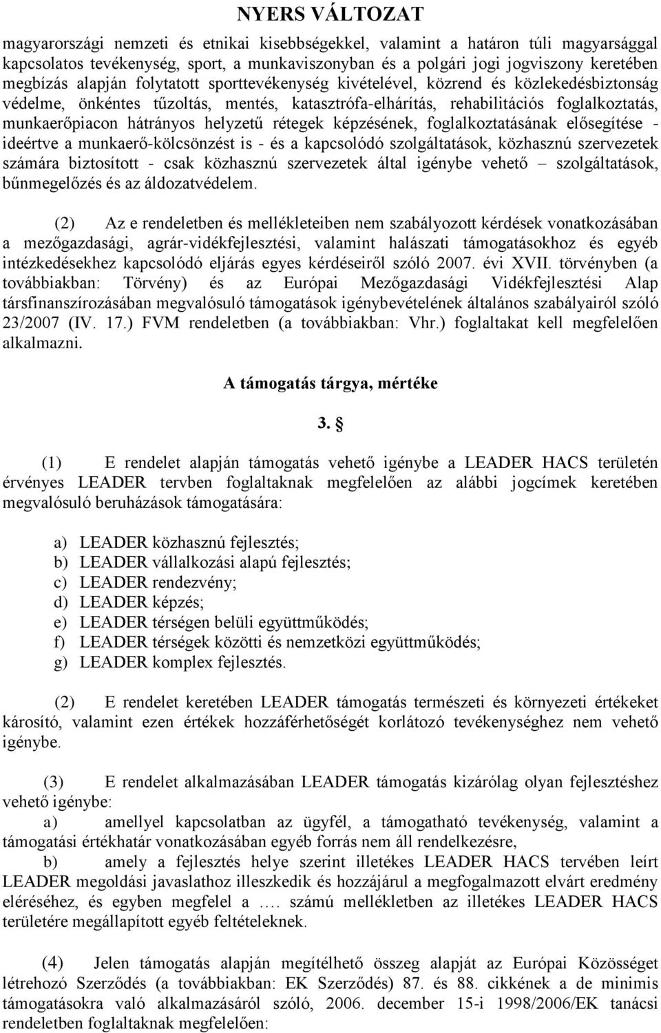 rétegek képzésének, foglalkoztatásának elősegítése - ideértve a munkaerő-kölcsönzést is - és a kapcsolódó szolgáltatások, közhasznú szervezetek számára biztosított - csak közhasznú szervezetek által
