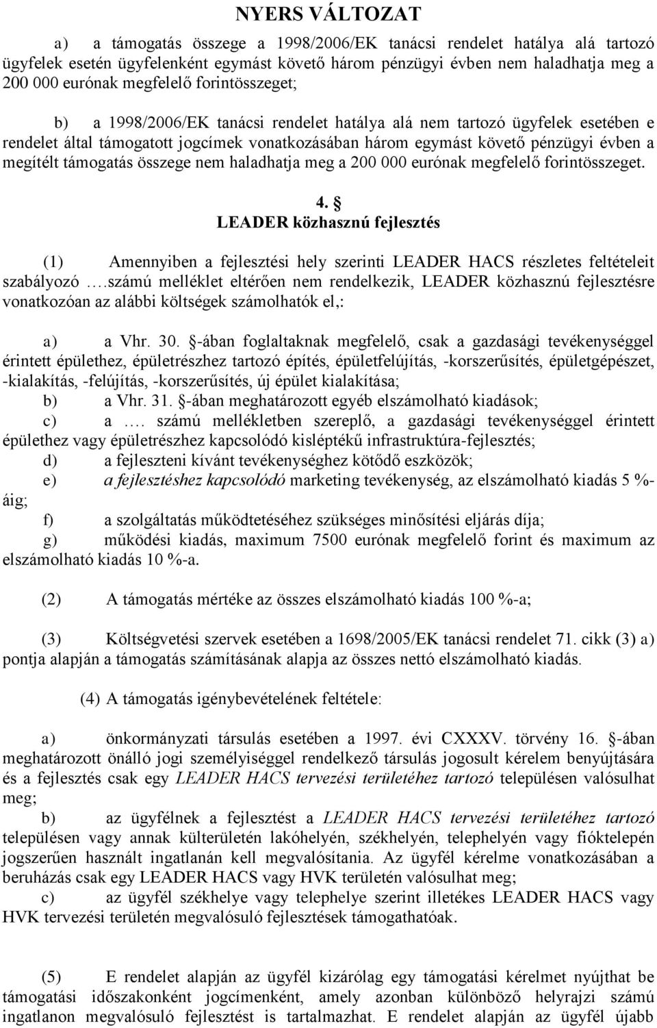 támogatás összege nem haladhatja meg a 200 000 eurónak megfelelő forintösszeget. 4. LEADER közhasznú fejlesztés (1) Amennyiben a fejlesztési hely szerinti LEADER HACS részletes feltételeit szabályozó.