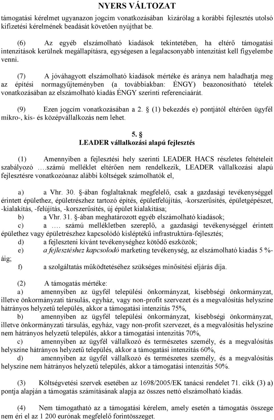 (7) A jóváhagyott elszámolható kiadások mértéke és aránya nem haladhatja meg az építési normagyűjteményben (a továbbiakban: ÉNGY) beazonosítható tételek vonatkozásában az elszámolható kiadás ÉNGY