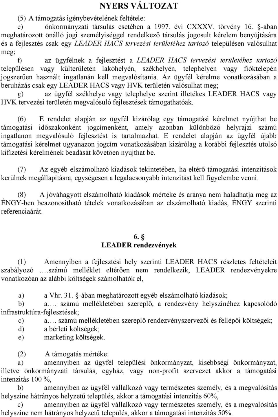 ügyfélnek a fejlesztést a LEADER HACS tervezési területéhez tartozó településen vagy külterületén lakóhelyén, székhelyén, telephelyén vagy fióktelepén jogszerűen használt ingatlanán kell