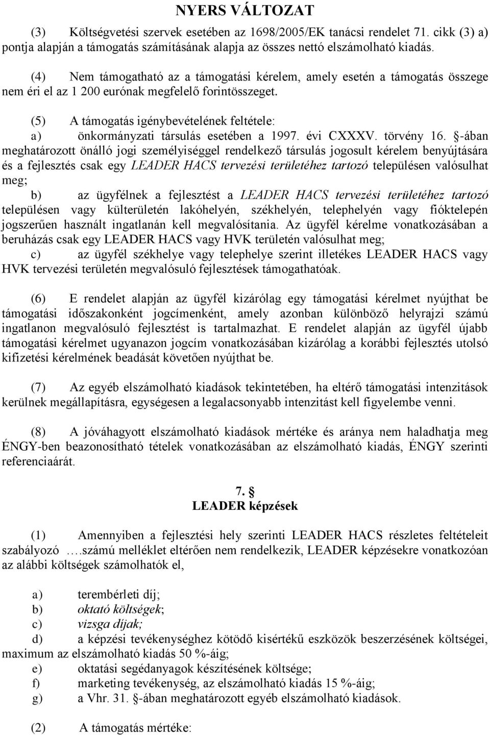 (5) A támogatás igénybevételének feltétele: a) önkormányzati társulás esetében a 1997. évi CXXXV. törvény 16.