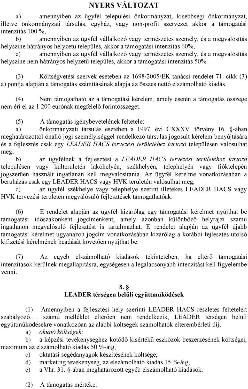 és a megvalósítás helyszíne nem hátrányos helyzetű település, akkor a támogatási intenzitás 50%. (3) Költségvetési szervek esetében az 1698/2005/EK tanácsi rendelet 71.