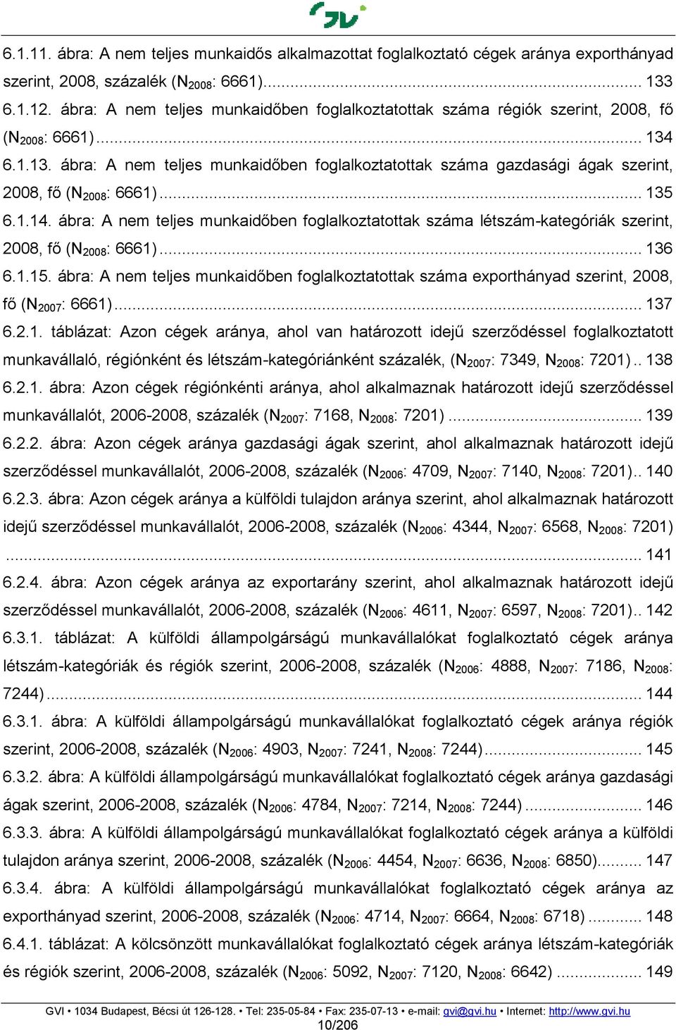 6.1.13. ábra: A nem teljes munkaidıben foglalkoztatottak száma gazdasági ágak szerint, 2008, fı (N 2008 : 6661)... 135 6.1.14.