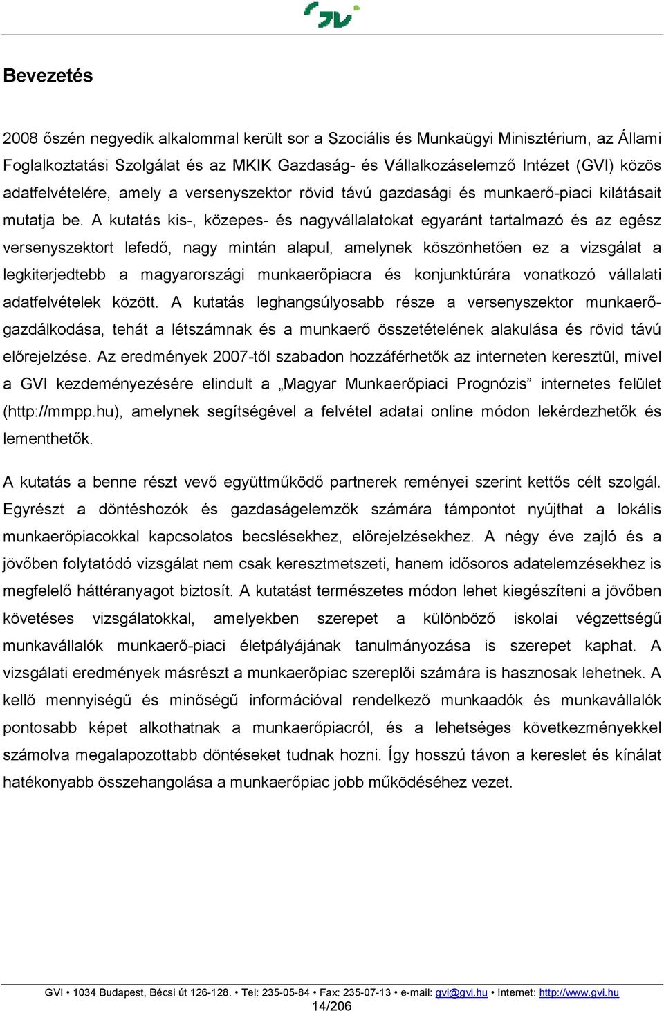 A kutatás kis-, közepes- és nagyvállalatokat egyaránt tartalmazó és az egész versenyszektort lefedı, nagy mintán alapul, amelynek köszönhetıen ez a vizsgálat a legkiterjedtebb a magyarországi