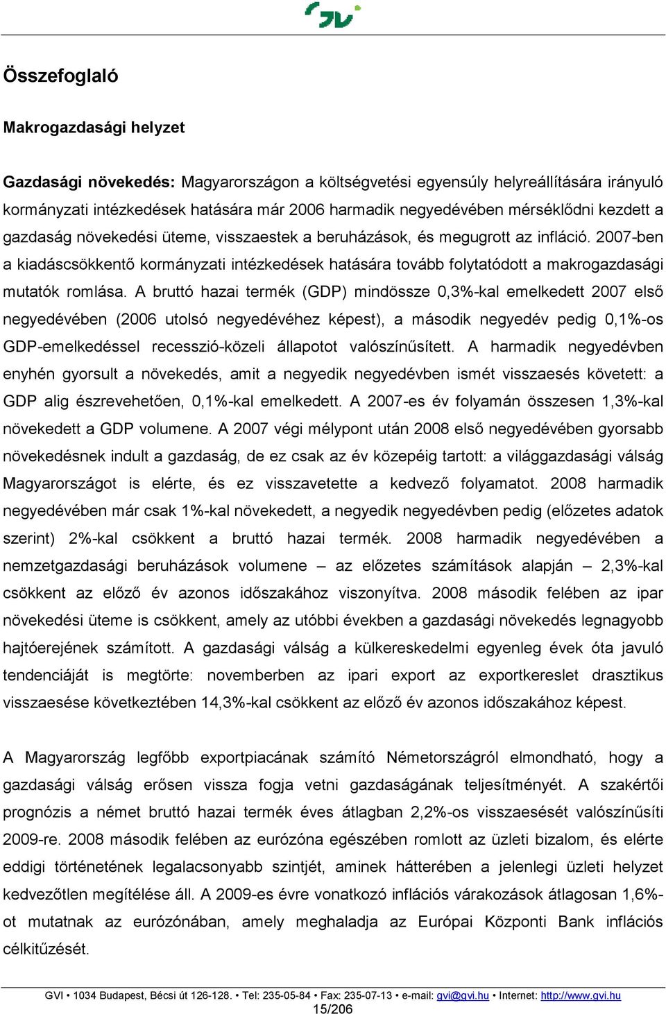 2007-ben a kiadáscsökkentı kormányzati intézkedések hatására tovább folytatódott a makrogazdasági mutatók romlása.