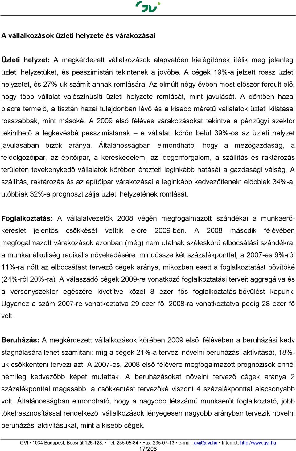 Az elmúlt négy évben most elıször fordult elı, hogy több vállalat valószínősíti üzleti helyzete romlását, mint javulását.
