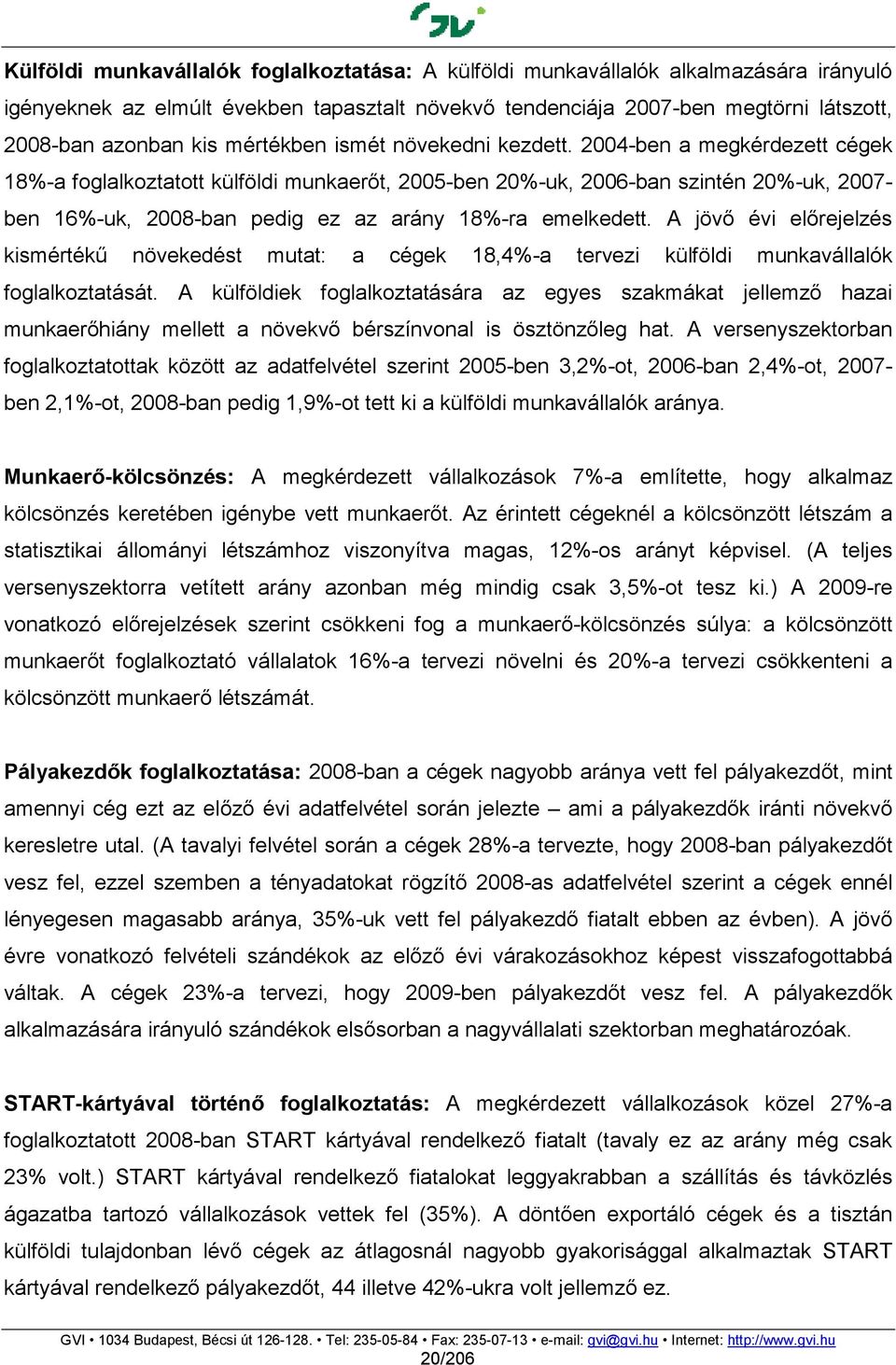 2004-ben a megkérdezett cégek 18%-a foglalkoztatott külföldi munkaerıt, 2005-ben 20%-uk, 2006-ban szintén 20%-uk, 2007- ben 16%-uk, 2008-ban pedig ez az arány 18%-ra emelkedett.
