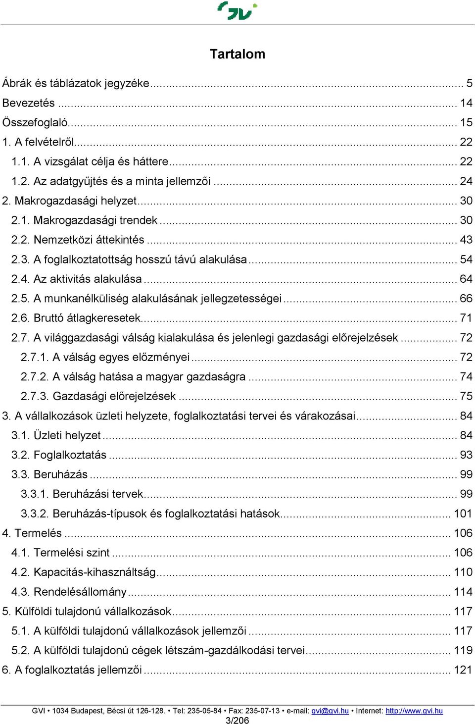.. 66 2.6. Bruttó átlagkeresetek... 71 2.7. A világgazdasági válság kialakulása és jelenlegi gazdasági elırejelzések... 72 2.7.1. A válság egyes elızményei... 72 2.7.2. A válság hatása a magyar gazdaságra.