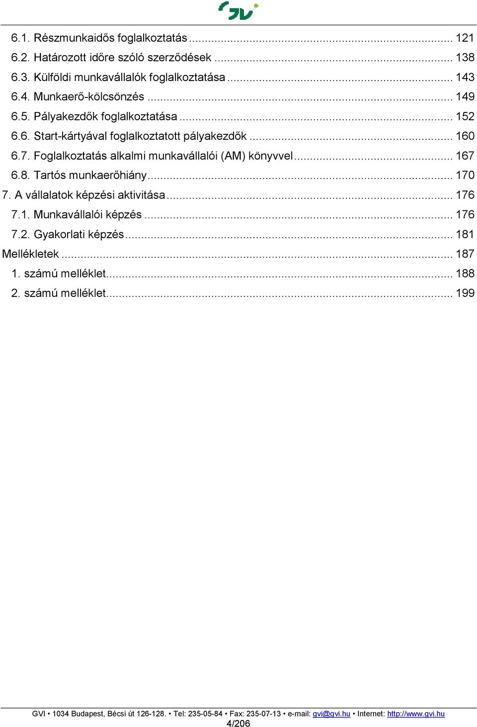 7. Foglalkoztatás alkalmi munkavállalói (AM) könyvvel... 167 6.8. Tartós munkaerıhiány... 170 7. A vállalatok képzési aktivitása... 176 7.