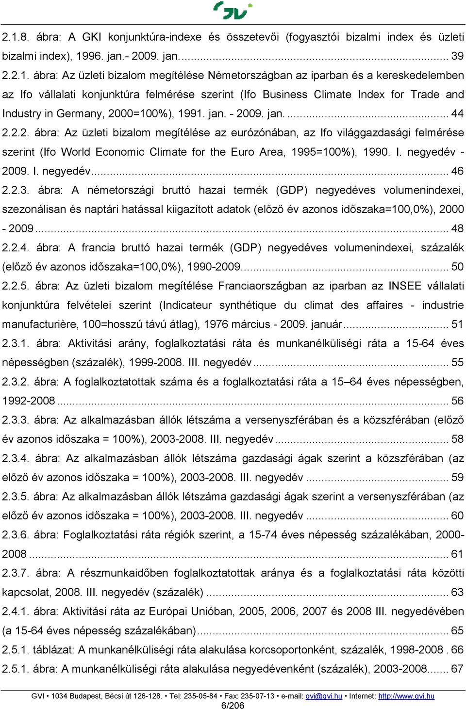 00=100%), 1991. jan. - 2009. jan.... 44 2.2.2. ábra: Az üzleti bizalom megítélése az eurózónában, az Ifo világgazdasági felmérése szerint (Ifo World Economic Climate for the Euro Area, 1995=100%), 1990.