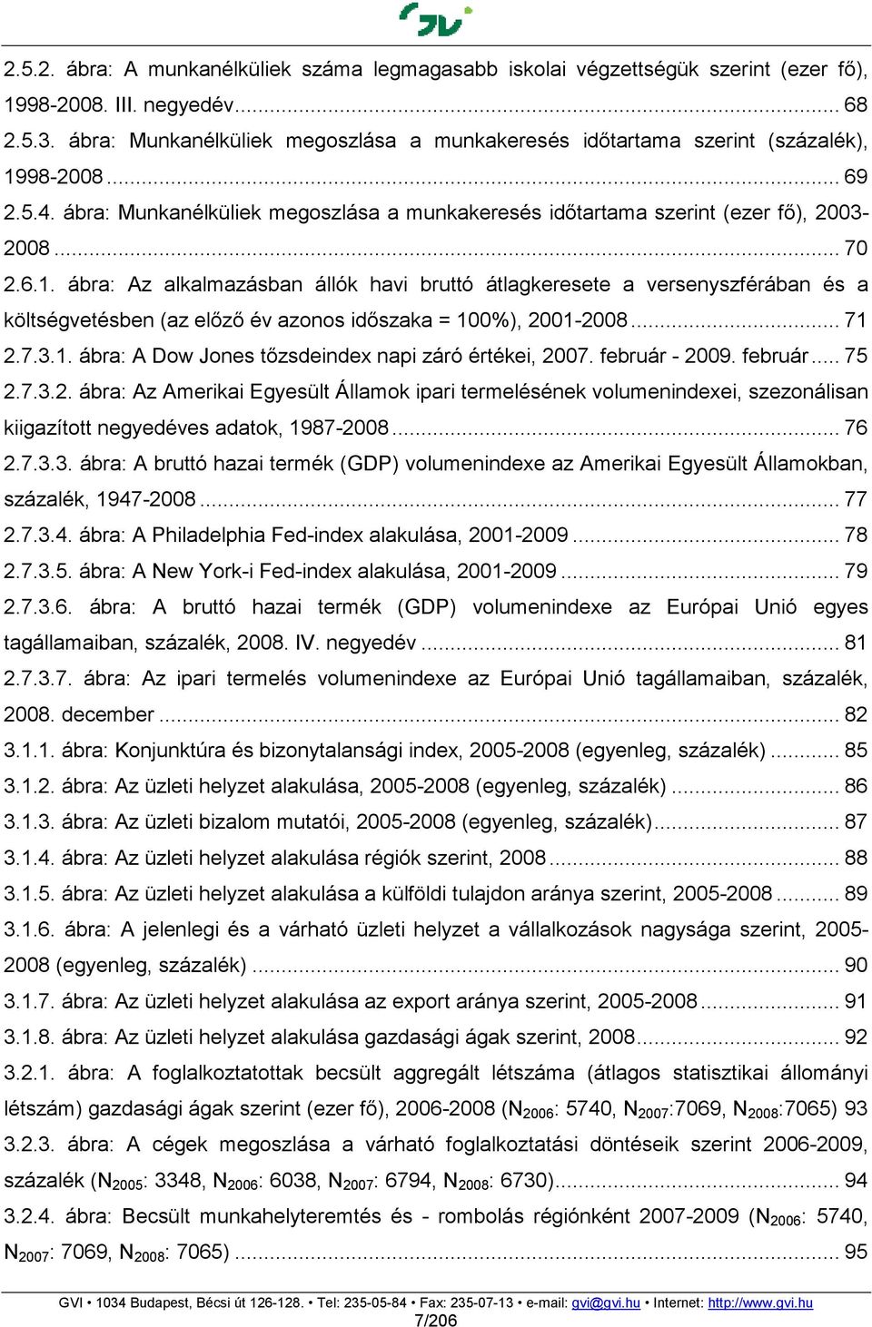 98-2008... 69 2.5.4. ábra: Munkanélküliek megoszlása a munkakeresés idıtartama szerint (ezer fı), 2003-2008... 70 2.6.1.