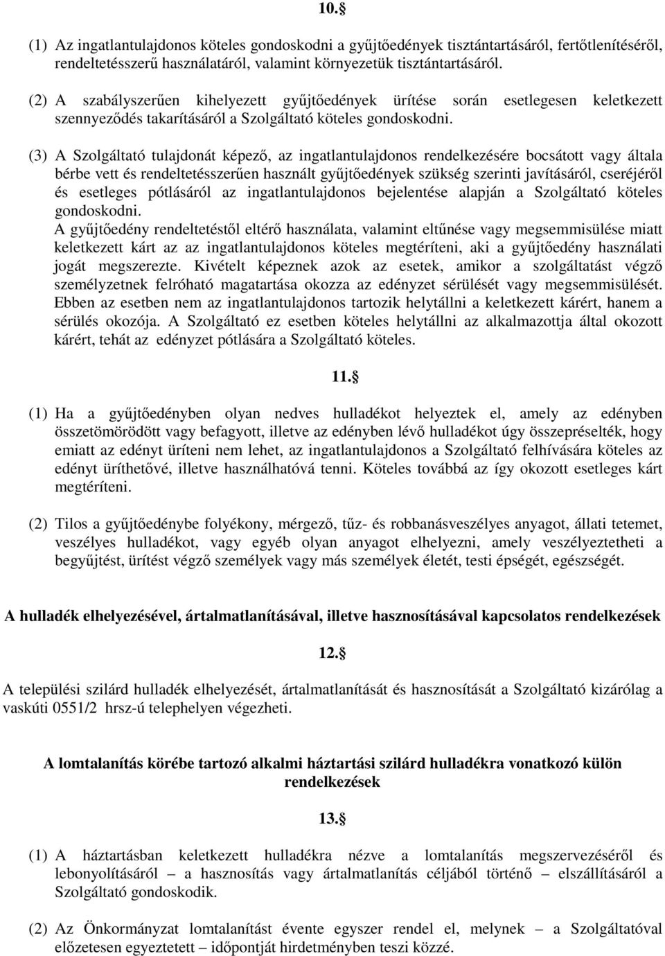 (3) A Szolgáltató tulajdonát képező, az ingatlantulajdonos rendelkezésére bocsátott vagy általa bérbe vett és rendeltetésszerűen használt gyűjtőedények szükség szerinti javításáról, cseréjéről és