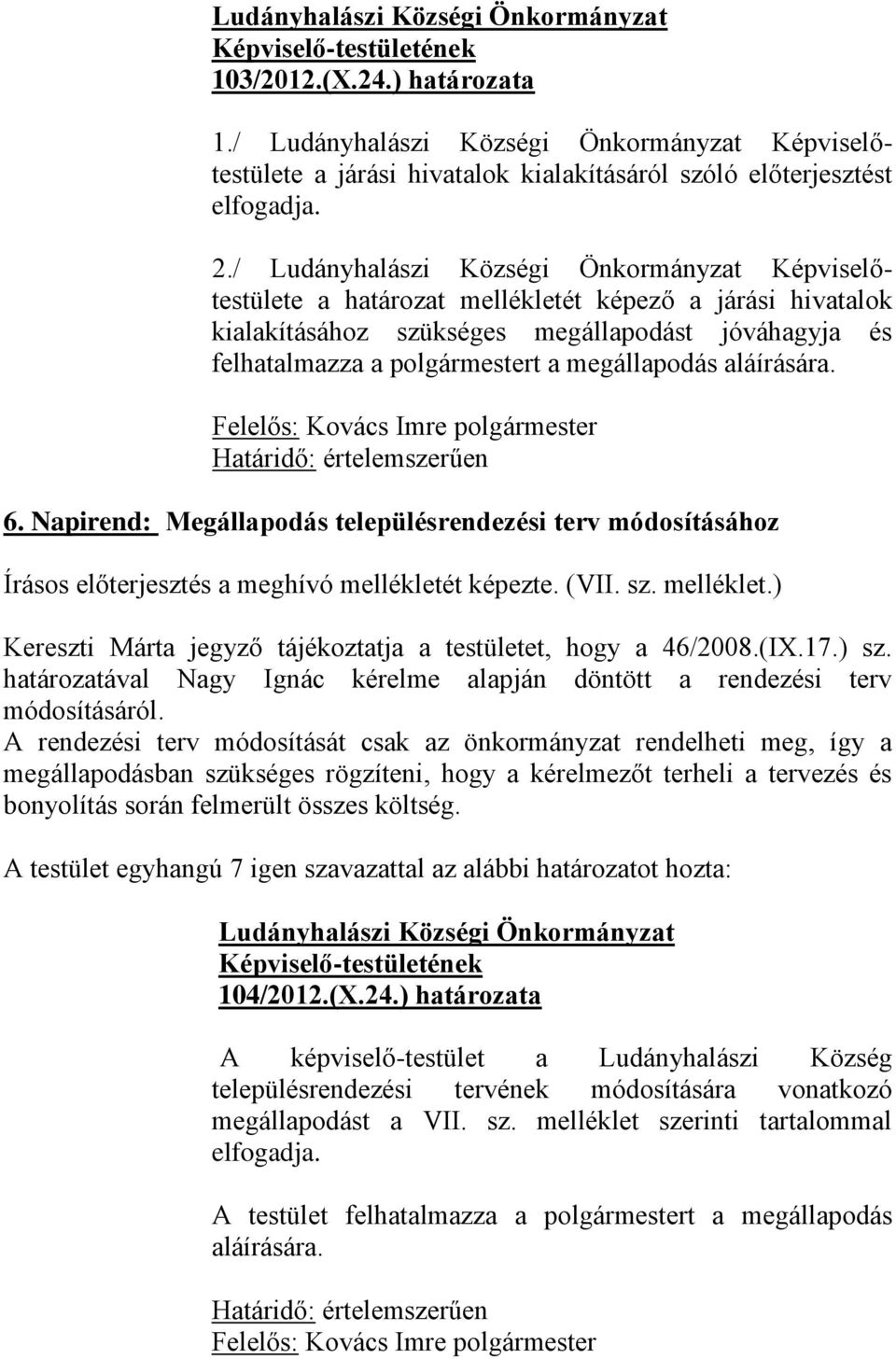 Határidő: értelemszerűen 6. Napirend: Megállapodás településrendezési terv módosításához Írásos előterjesztés a meghívó mellékletét képezte. (VII. sz. melléklet.) Kereszti Márta jegyző tájékoztatja a testületet, hogy a 46/2008.