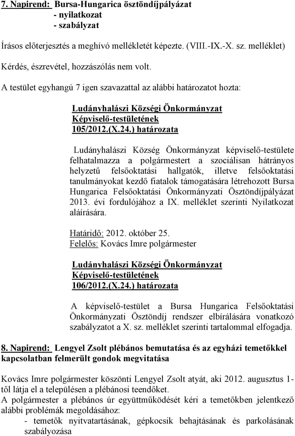 ) határozata Ludányhalászi Község Önkormányzat képviselő-testülete felhatalmazza a polgármestert a szociálisan hátrányos helyzetű felsőoktatási hallgatók, illetve felsőoktatási tanulmányokat kezdő