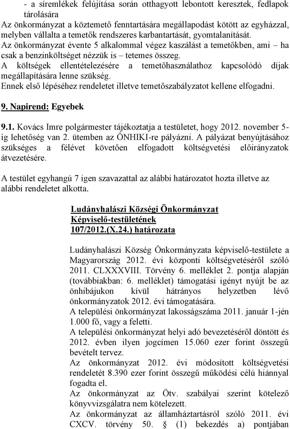 A költségek ellentételezésére a temetőhasználathoz kapcsolódó díjak megállapítására lenne szükség. Ennek első lépéséhez rendeletet illetve temetőszabályzatot kellene elfogadni. 9. Napirend: Egyebek 9.