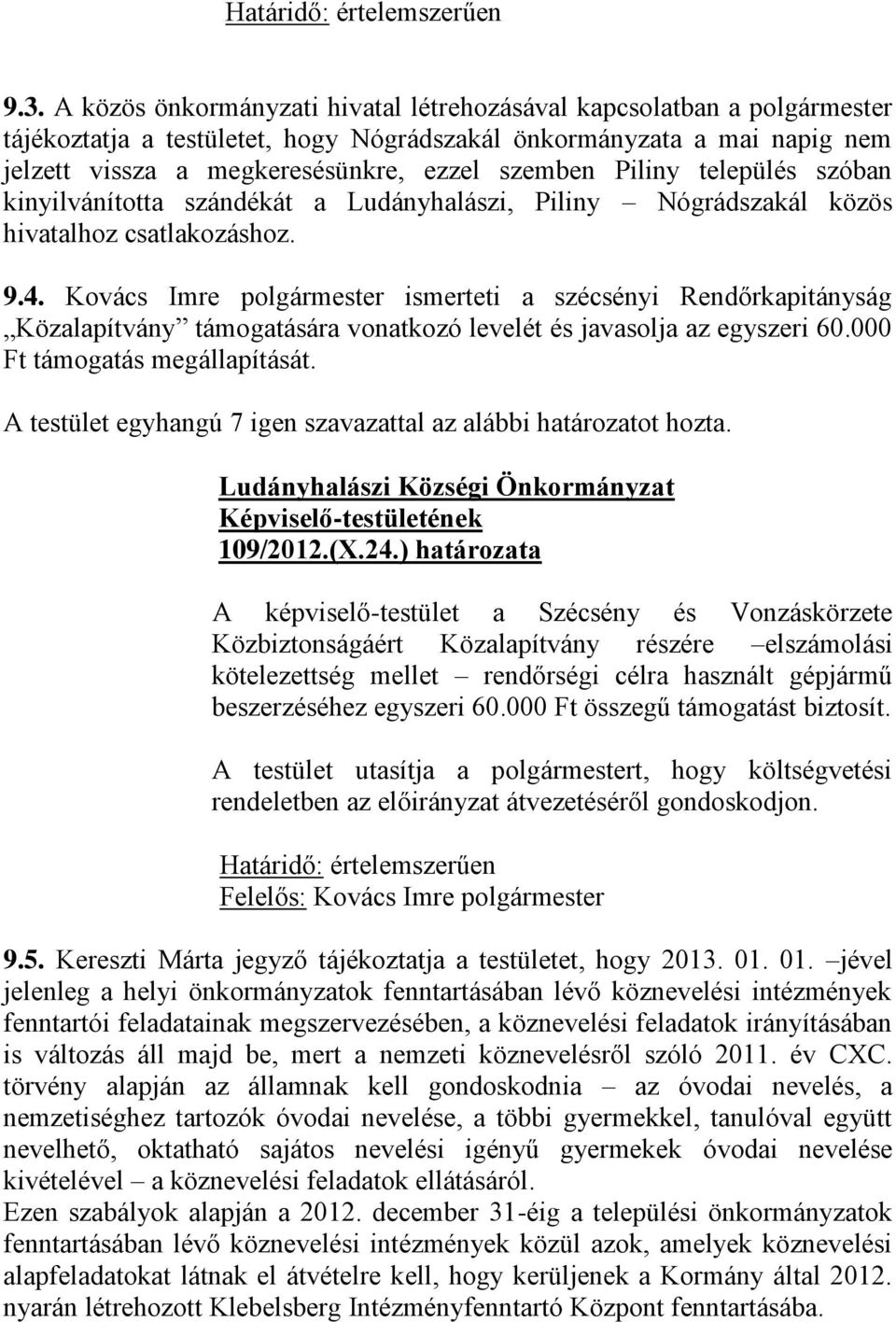 Piliny település szóban kinyilvánította szándékát a Ludányhalászi, Piliny Nógrádszakál közös hivatalhoz csatlakozáshoz. 9.4.