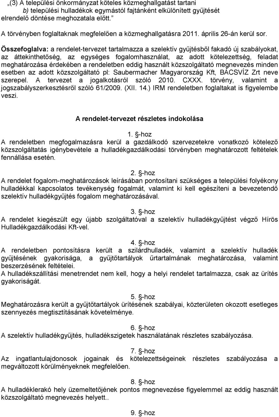 Összefoglalva: a rendelet-tervezet tartalmazza a szelektív gyűjtésből fakadó új szabályokat, az áttekinthetőség, az egységes fogalomhasználat, az adott kötelezettség, feladat meghatározása érdekében