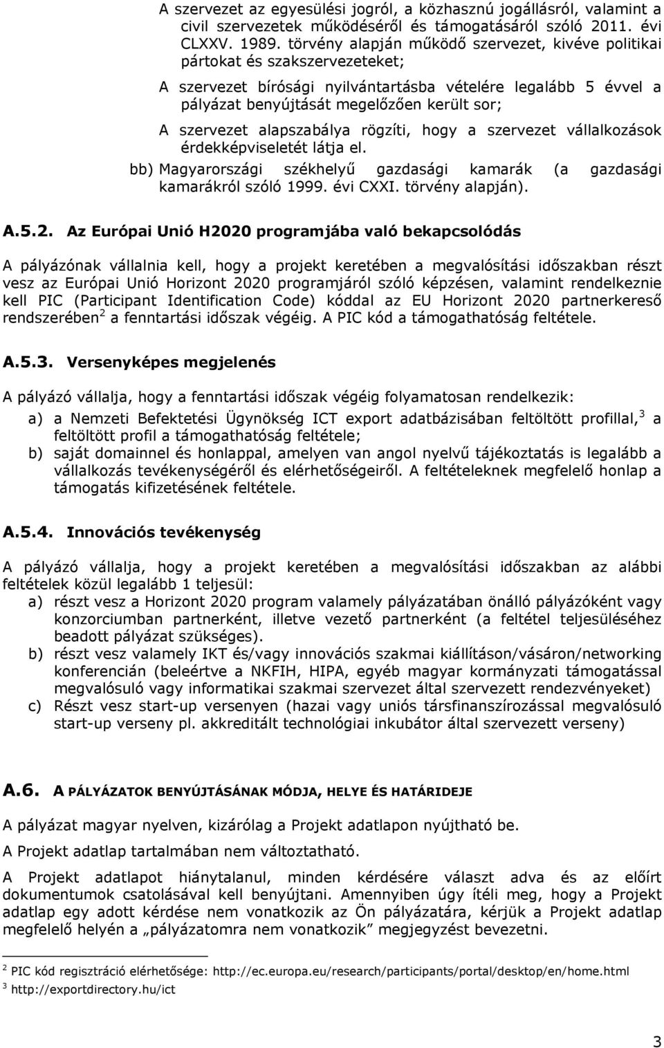 szervezet alapszabálya rögzíti, hogy a szervezet vállalkozások érdekképviseletét látja el. bb) Magyarországi székhelyű gazdasági kamarák (a gazdasági kamarákról szóló 1999. évi CXXI. törvény alapján).