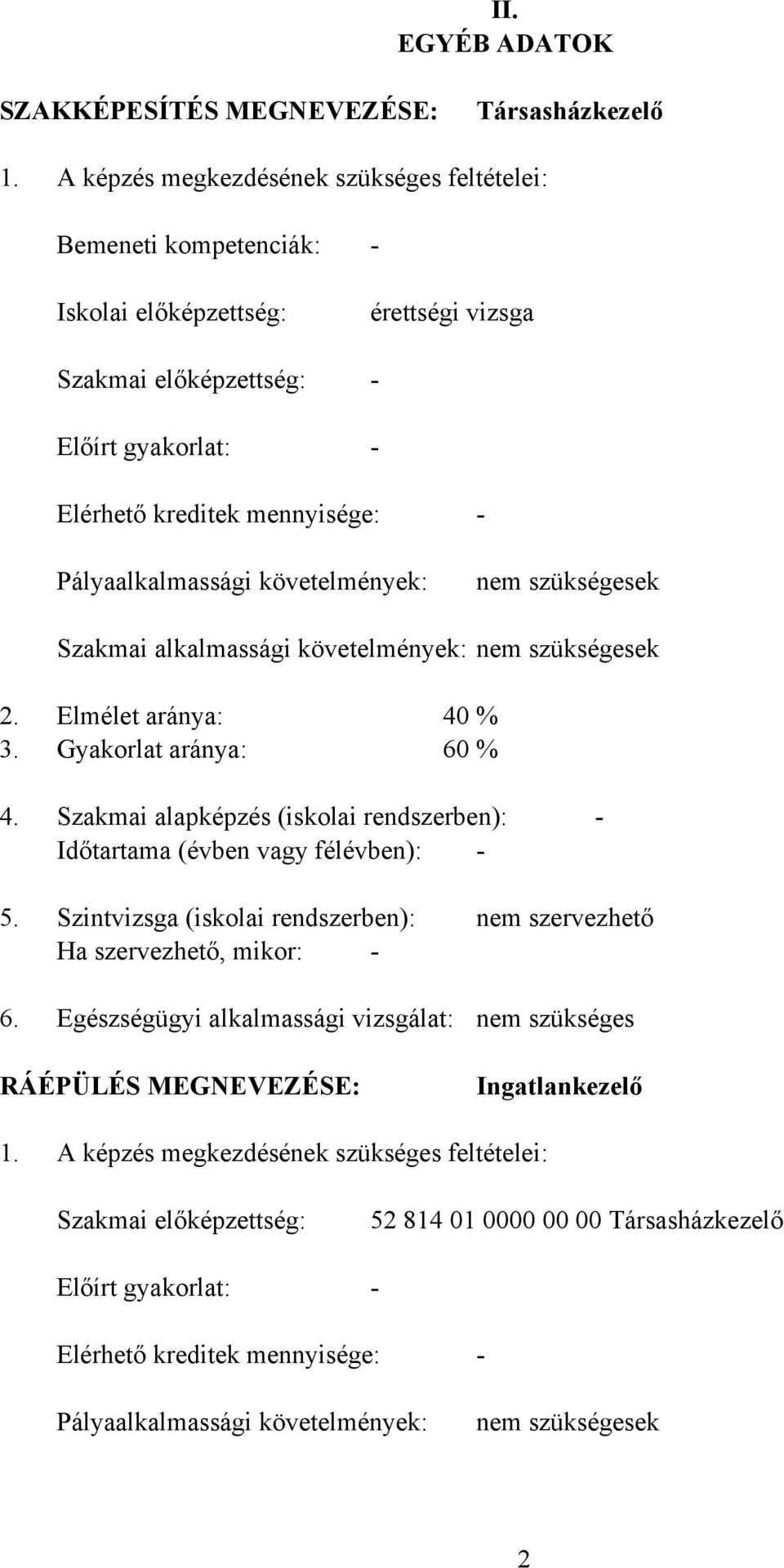 Pályaalkalmassági követelmények: nem szükségesek Szakmai alkalmassági követelmények: nem szükségesek 2. Elmélet aránya: 40 % 3. Gyakorlat aránya: 60 % 4.