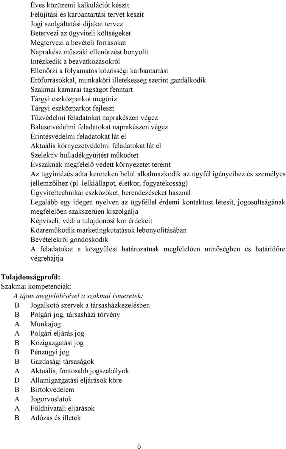 eszközparkot megőriz Tárgyi eszközparkot fejleszt Tűzvédelmi feladatokat naprakészen végez alesetvédelmi feladatokat naprakészen végez Érintésvédelmi feladatokat lát el ktuális környezetvédelmi