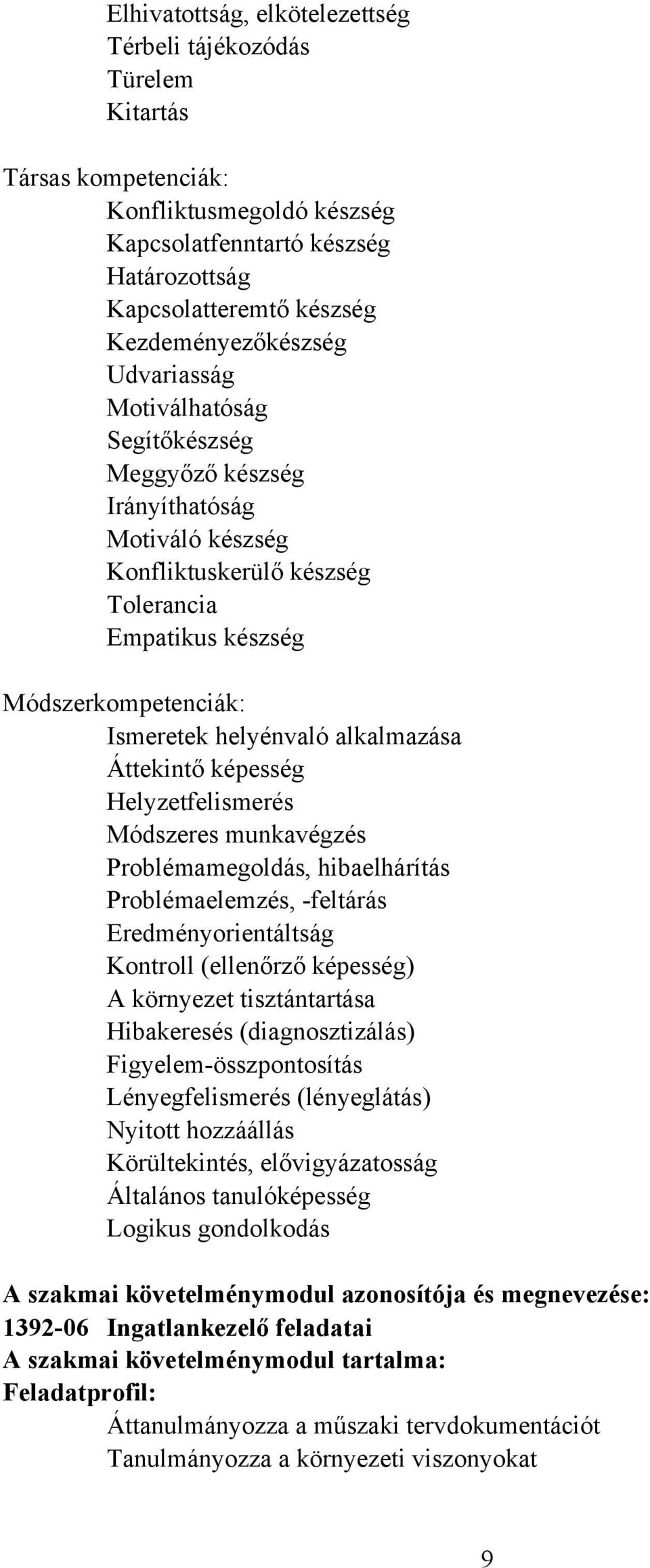 helyénvaló alkalmazása Áttekintő képesség Helyzetfelismerés Módszeres munkavégzés Problémamegoldás, hibaelhárítás Problémaelemzés, -feltárás Eredményorientáltság Kontroll (ellenőrző képesség)