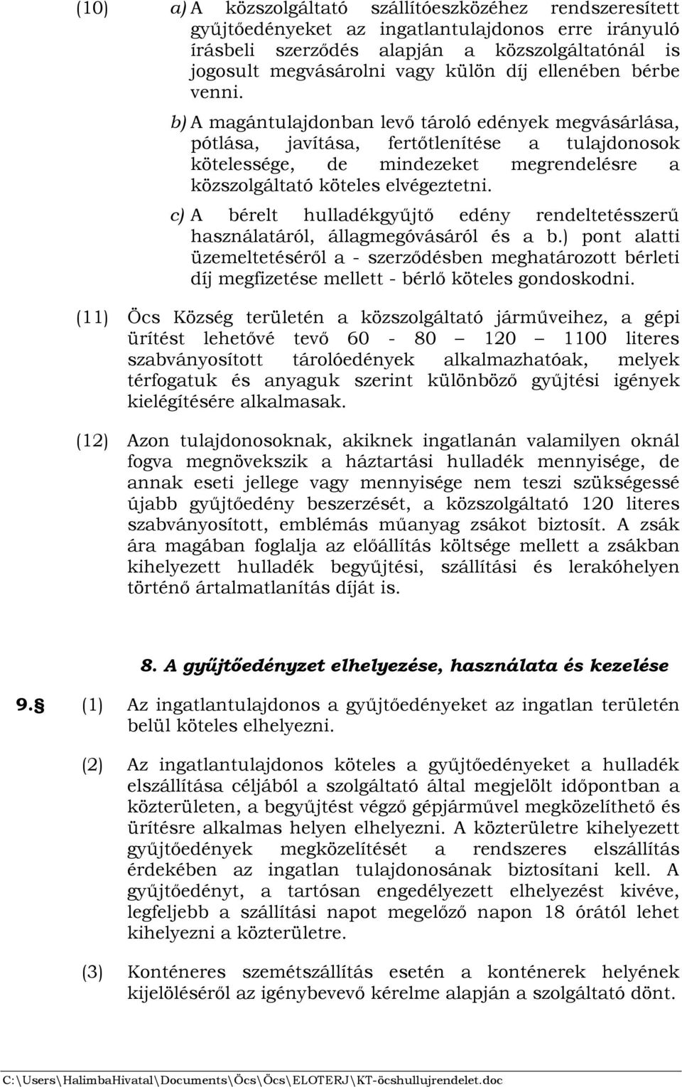 b) A magántulajdonban levő tároló edények megvásárlása, pótlása, javítása, fertőtlenítése a tulajdonosok kötelessége, de mindezeket megrendelésre a közszolgáltató köteles elvégeztetni.