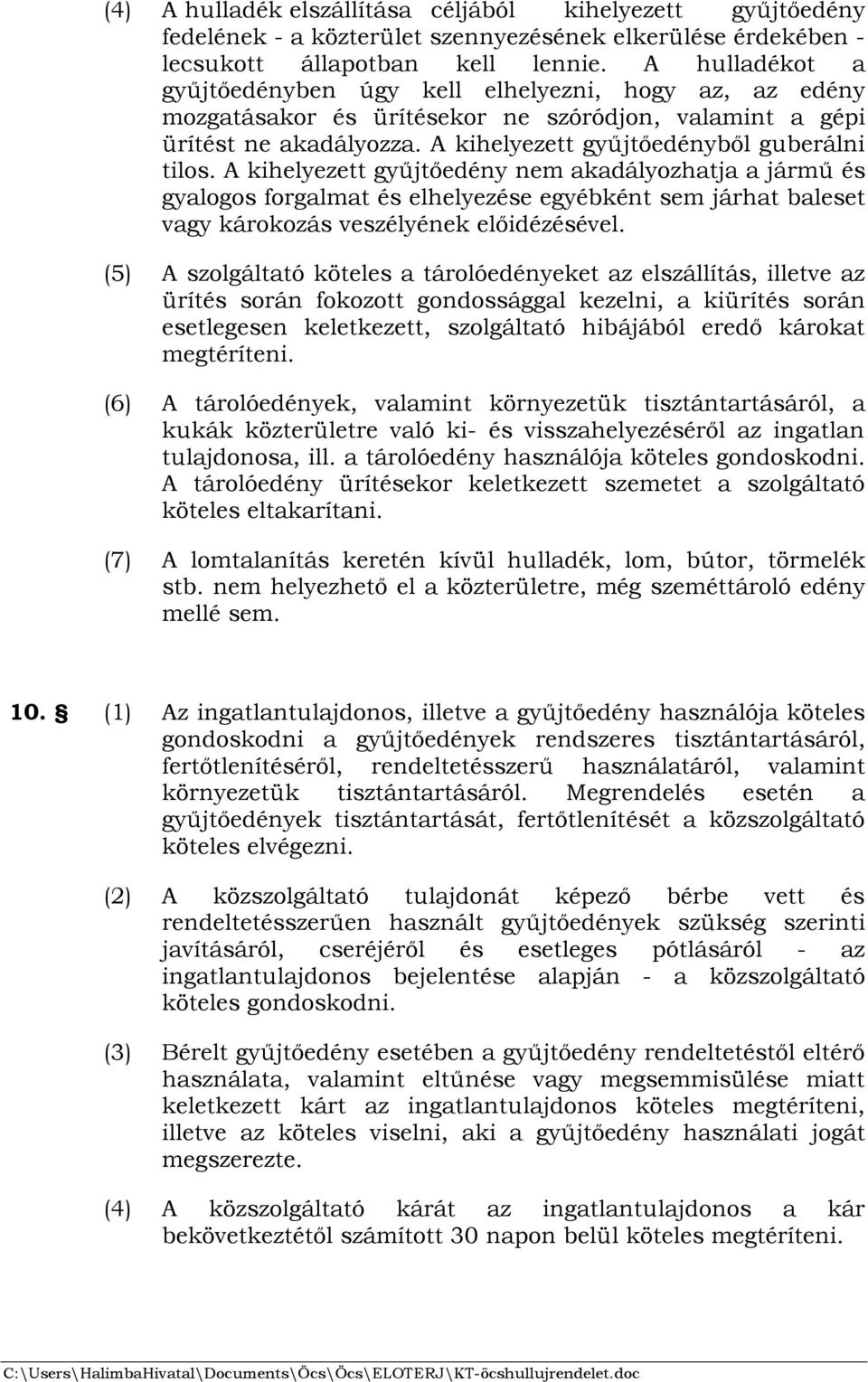 A kihelyezett gyűjtőedény nem akadályozhatja a jármű és gyalogos forgalmat és elhelyezése egyébként sem járhat baleset vagy károkozás veszélyének előidézésével.
