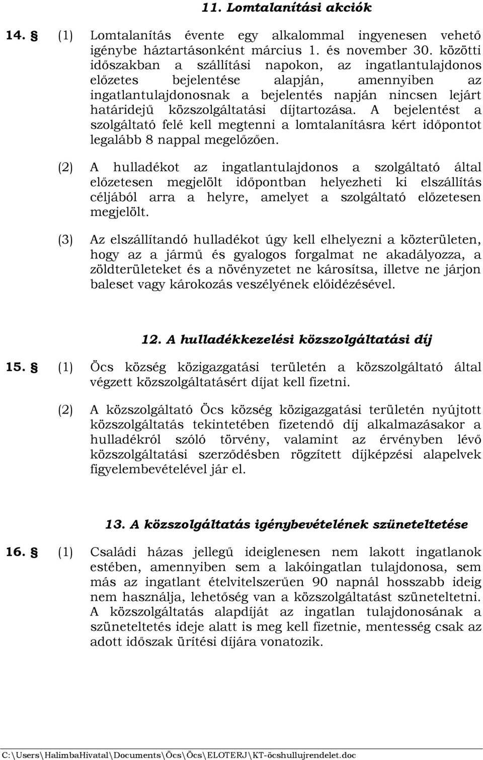 díjtartozása. A bejelentést a szolgáltató felé kell megtenni a lomtalanításra kért időpontot legalább 8 nappal megelőzően.