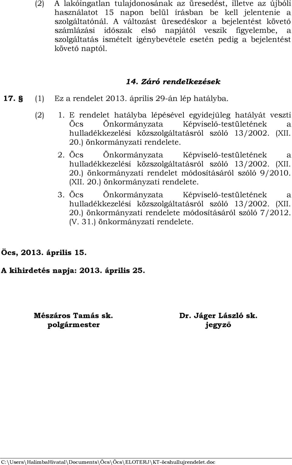 Záró rendelkezések 17. (1) Ez a rendelet 2013. április 29-án lép hatályba. (2) 1.
