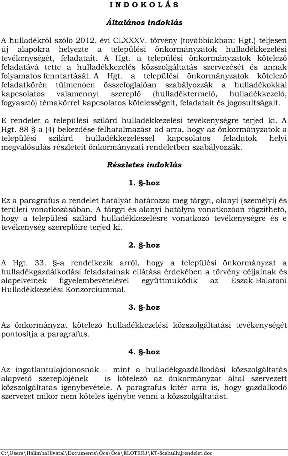 a települési önkormányzatok kötelező feladatává tette a hulladékkezelés közszolgáltatás szervezését és annak folyamatos fenntartását. A Hgt.