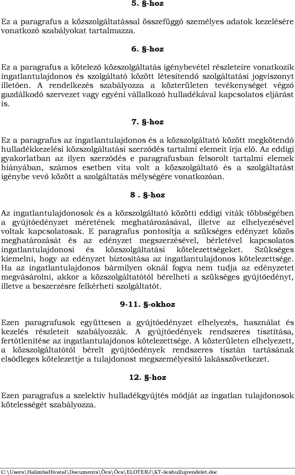 A rendelkezés szabályozza a közterületen tevékenységet végző gazdálkodó szervezet vagy egyéni vállalkozó hulladékával kapcsolatos eljárást is. 7.