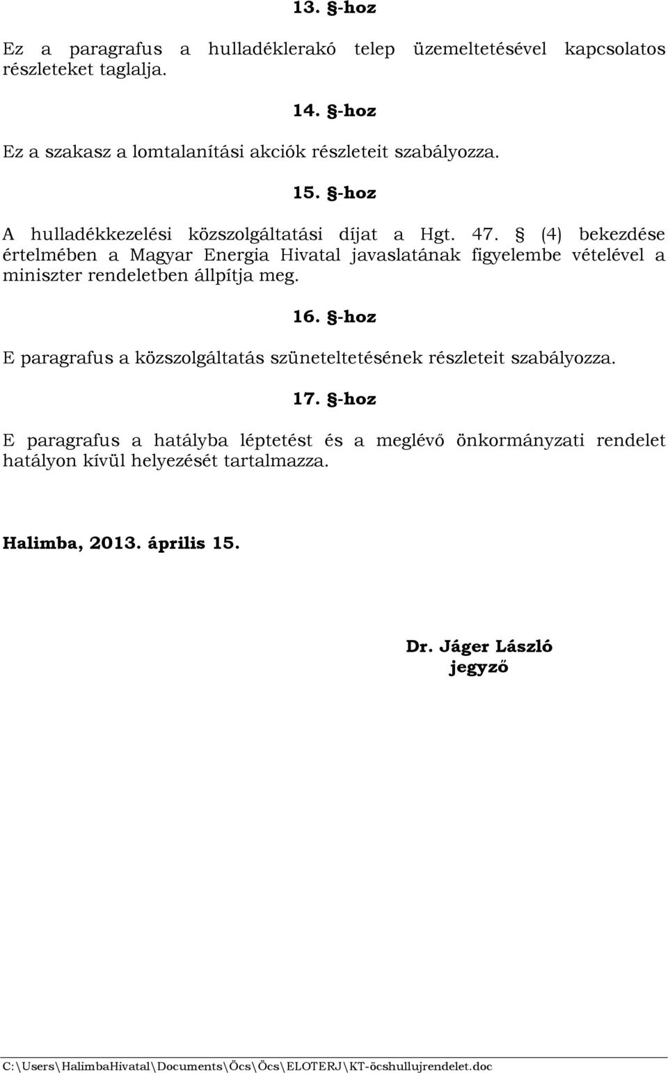 (4) bekezdése értelmében a Magyar Energia Hivatal javaslatának figyelembe vételével a miniszter rendeletben állpítja meg. 16.