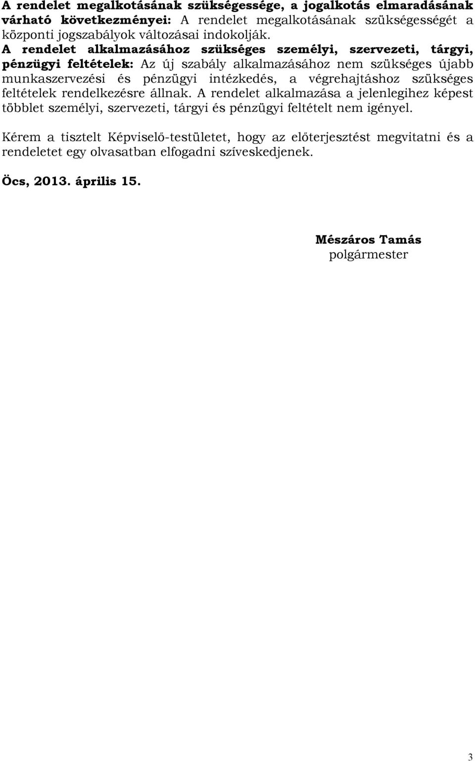 végrehajtáshoz szükséges feltételek rendelkezésre állnak. A rendelet alkalmazása a jelenlegihez képest többlet személyi, szervezeti, tárgyi és pénzügyi feltételt nem igényel.