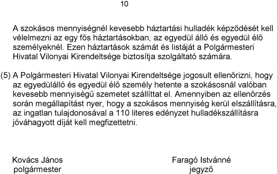 (5) A Polgármesteri Hivatal Vilonyai Kirendeltsége jogosult ellenőrizni, hogy az egyedülálló és egyedül élő személy hetente a szokásosnál valóban kevesebb mennyiségű szemetet