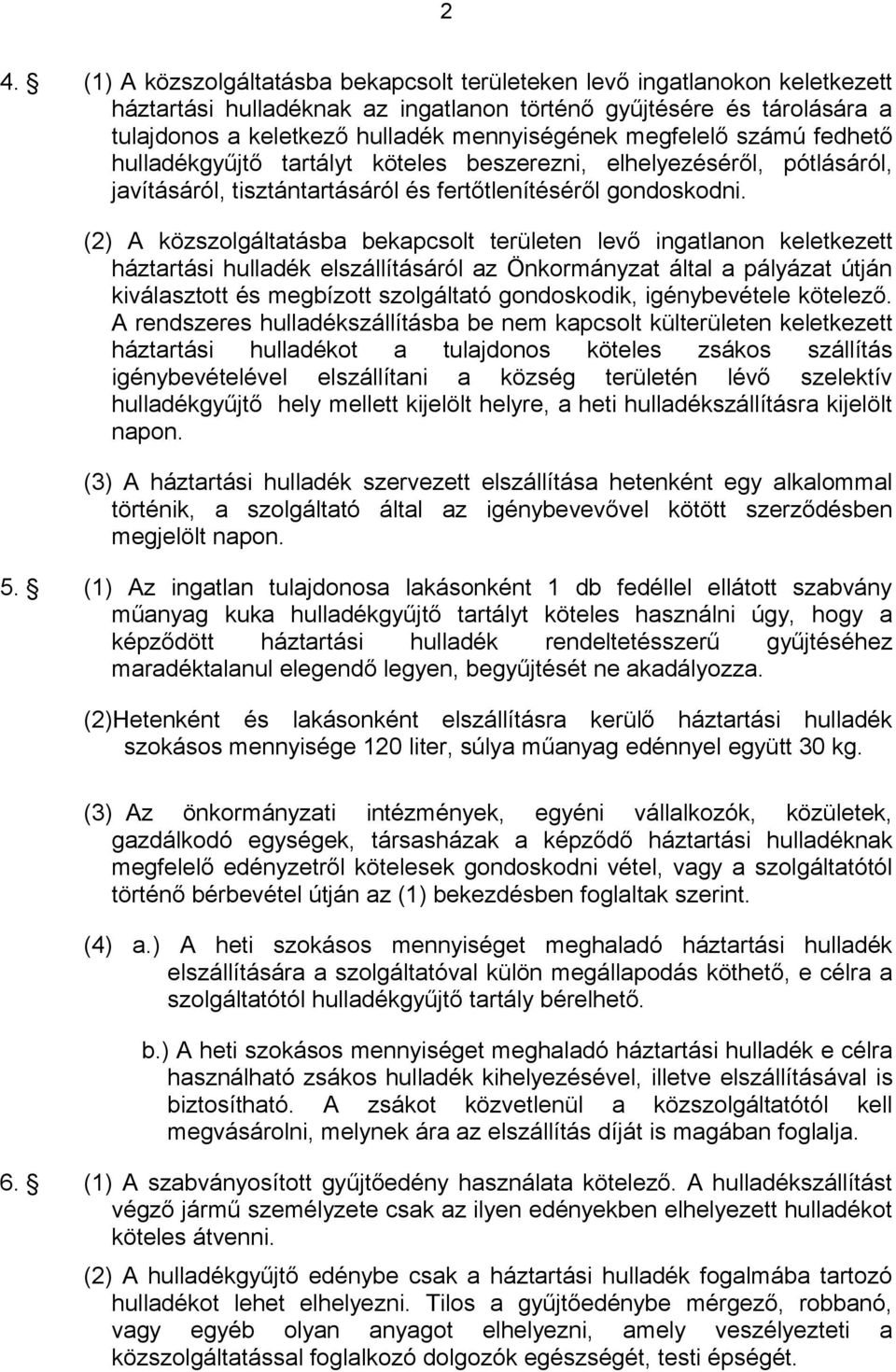 (2) A közszolgáltatásba bekapcsolt területen levő ingatlanon keletkezett háztartási hulladék elszállításáról az Önkormányzat által a pályázat útján kiválasztott és megbízott szolgáltató gondoskodik,