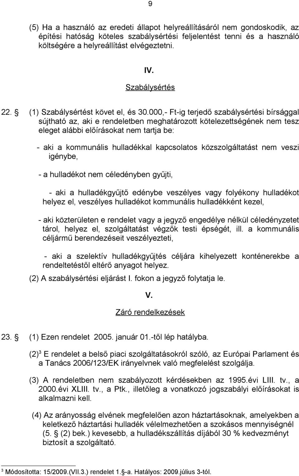 000,- Ft-ig terjedő szabálysértési bírsággal sújtható az, aki e rendeletben meghatározott kötelezettségének nem tesz eleget alábbi előírásokat nem tartja be: - aki a kommunális hulladékkal