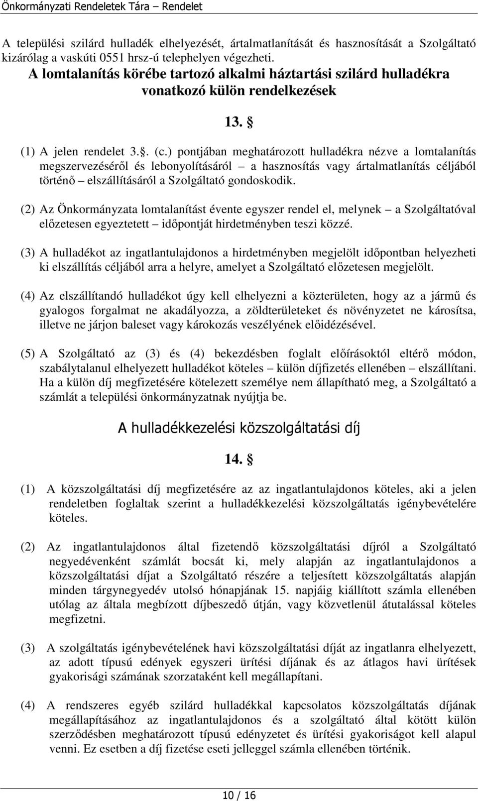 ) pontjában meghatározott hulladékra nézve a lomtalanítás megszervezésérl és lebonyolításáról a hasznosítás vagy ártalmatlanítás céljából történ elszállításáról a Szolgáltató gondoskodik.