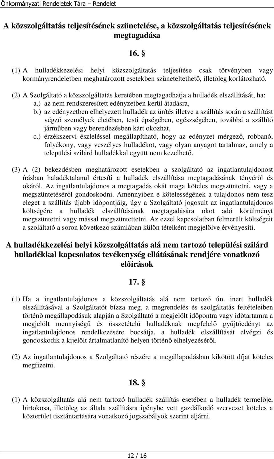 (2) A Szolgáltató a közszolgáltatás keretében megtagadhatja a hulladék elszállítását, ha: a.) az nem rendszeresített edényzetben kerül átadásra, b.