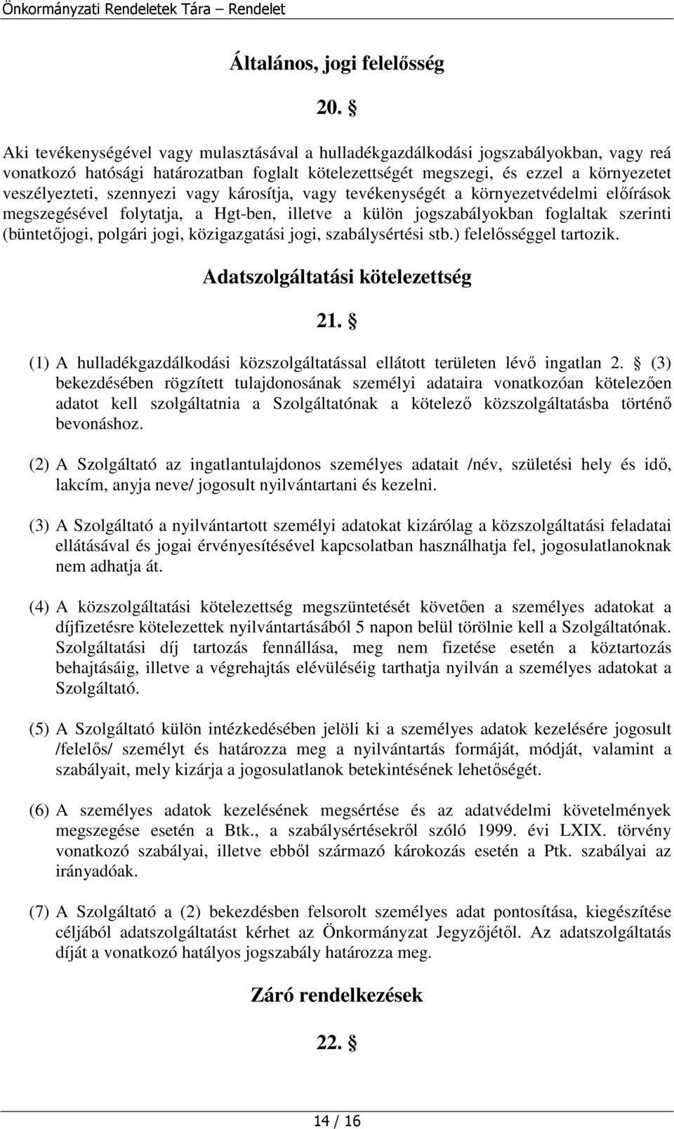 szennyezi vagy károsítja, vagy tevékenységét a környezetvédelmi elírások megszegésével folytatja, a Hgt-ben, illetve a külön jogszabályokban foglaltak szerinti (büntetjogi, polgári jogi,