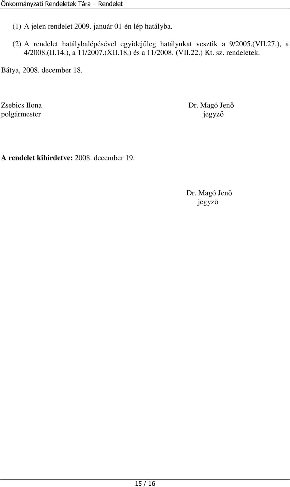 ), a 4/2008.(II.14.), a 11/2007.(XII.18.) és a 11/2008. (VII.22.) Kt. sz. rendeletek.