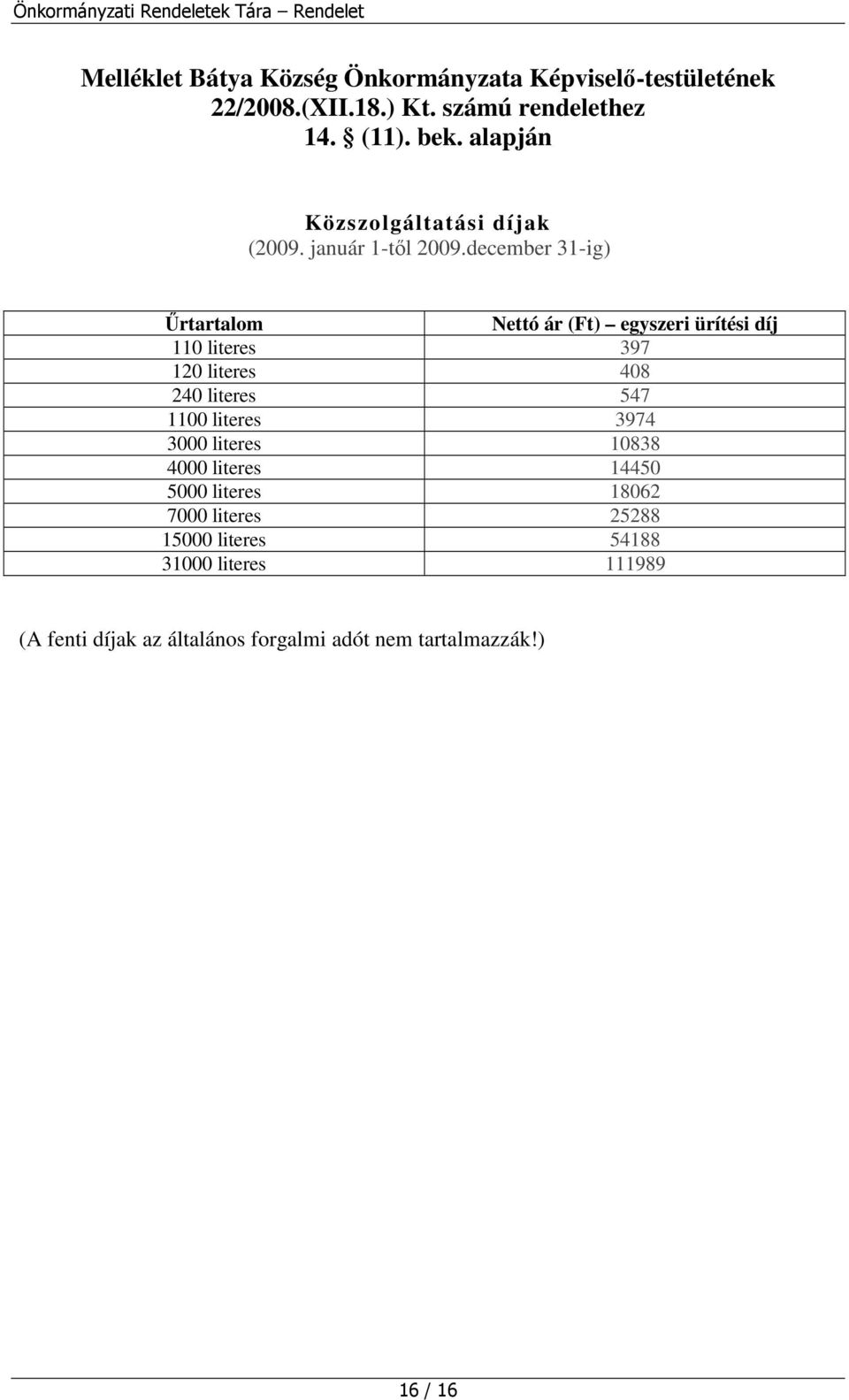 december 31-ig) rtartalom Nettó ár (Ft) egyszeri ürítési díj 110 literes 397 120 literes 408 240 literes 547 1100