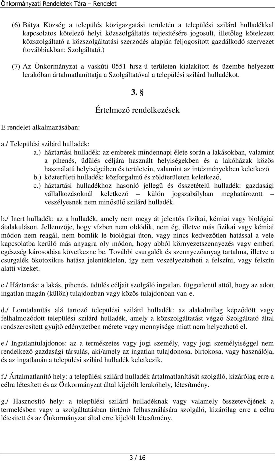 ) (7) Az Önkormányzat a vaskúti 0551 hrsz-ú területen kialakított és üzembe helyezett lerakóban ártalmatlaníttatja a Szolgáltatóval a települési szilárd hulladékot. E rendelet alkalmazásában: 3.