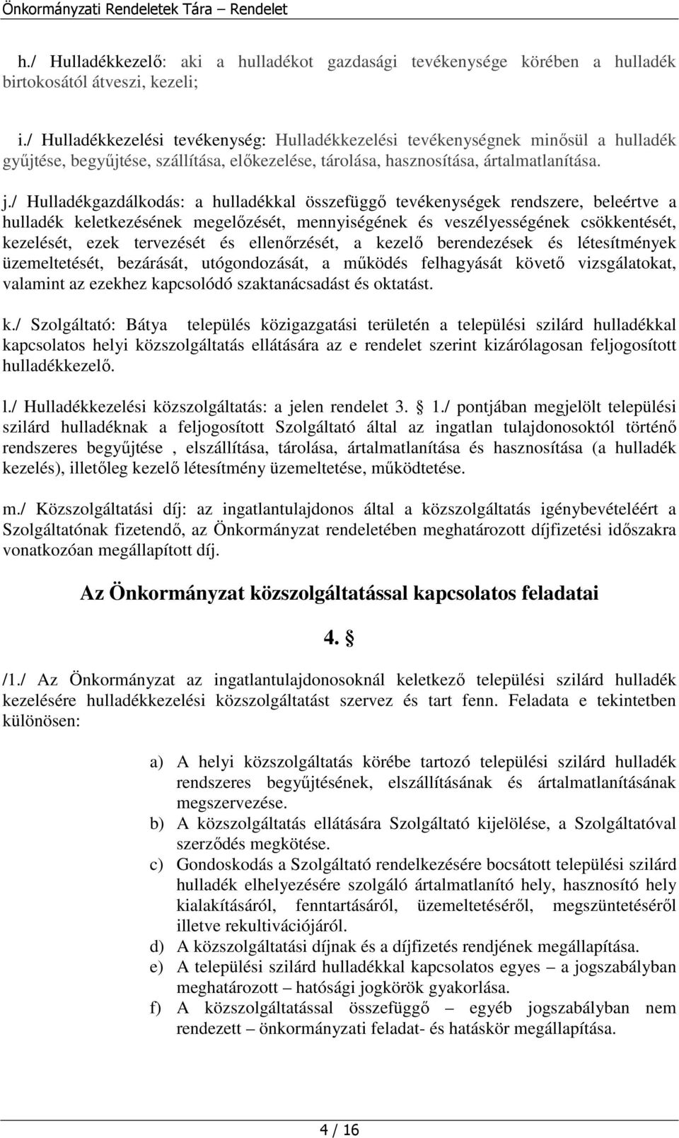 / Hulladékgazdálkodás: a hulladékkal összefügg tevékenységek rendszere, beleértve a hulladék keletkezésének megelzését, mennyiségének és veszélyességének csökkentését, kezelését, ezek tervezését és
