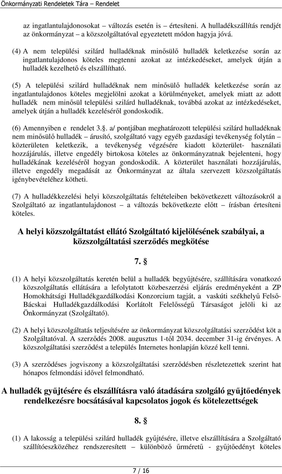 (5) A települési szilárd hulladéknak nem minsül hulladék keletkezése során az ingatlantulajdonos köteles megjelölni azokat a körülményeket, amelyek miatt az adott hulladék nem minsül települési