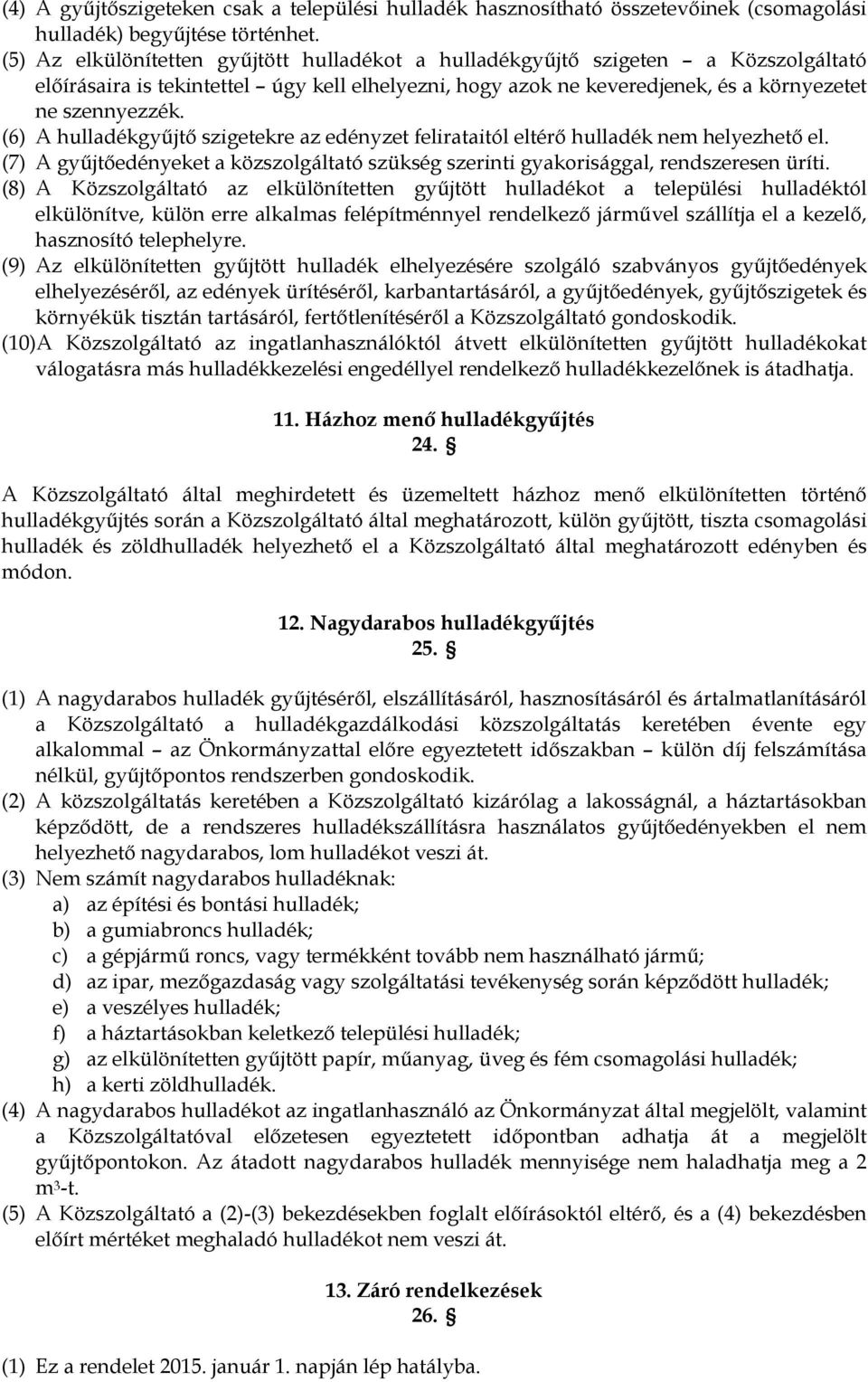 (6) A hulladékgyűjtő szigetekre az edényzet felirataitól eltérő hulladék nem helyezhető el. (7) A gyűjtőedényeket a közszolgáltató szükség szerinti gyakorisággal, rendszeresen üríti.