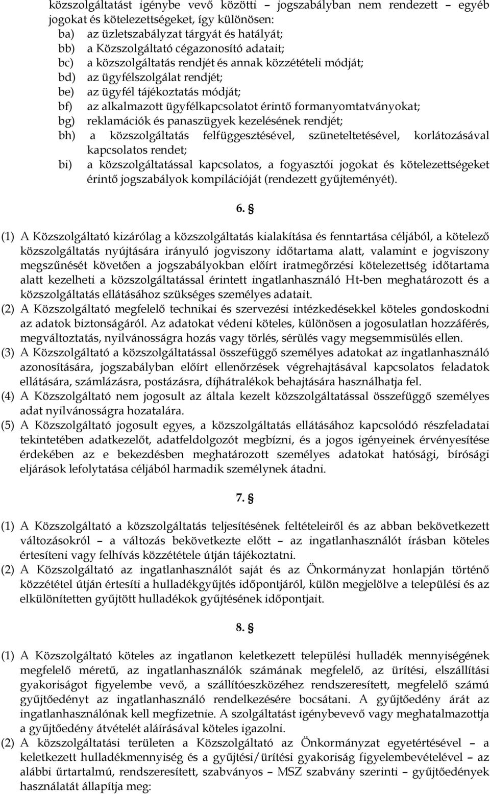 formanyomtatványokat; bg) reklamációk és panaszügyek kezelésének rendjét; bh) a közszolgáltatás felfüggesztésével, szüneteltetésével, korlátozásával kapcsolatos rendet; bi) a közszolgáltatással
