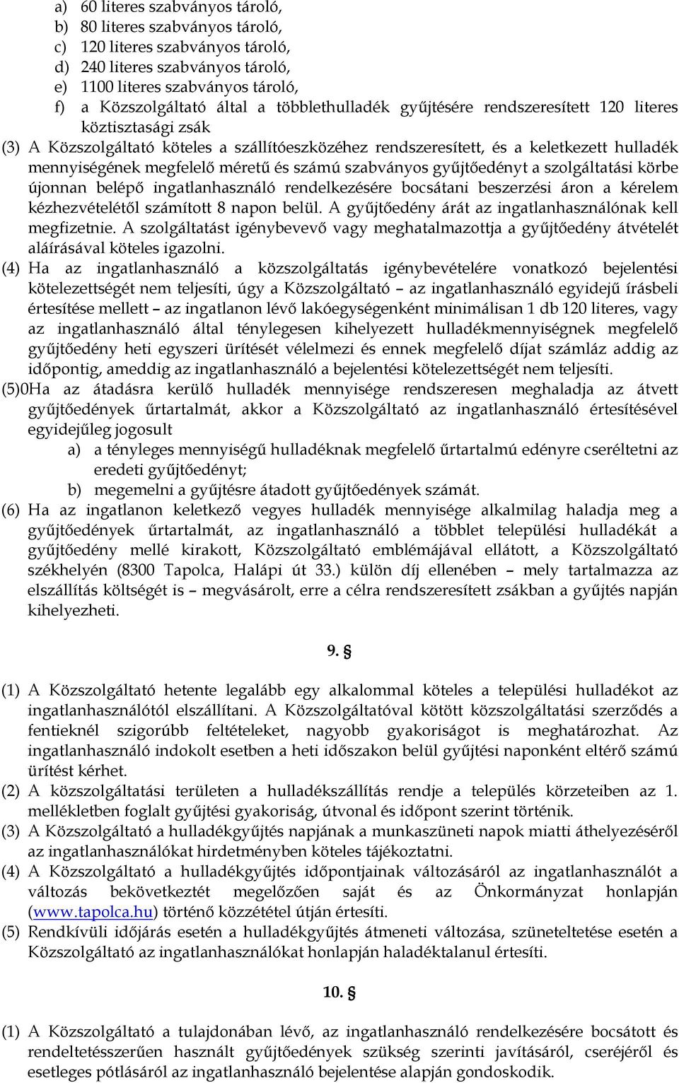 és számú szabványos gyűjtőedényt a szolgáltatási körbe újonnan belépő ingatlanhasználó rendelkezésére bocsátani beszerzési áron a kérelem kézhezvételétől számított 8 napon belül.