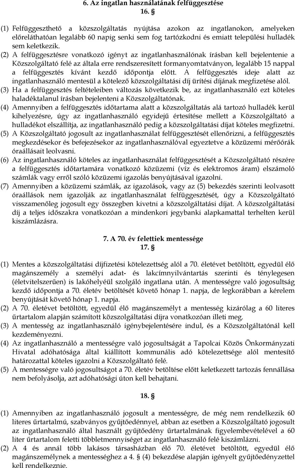 (2) A felfüggesztésre vonatkozó igényt az ingatlanhasználónak írásban kell bejelentenie a Közszolgáltató felé az általa erre rendszeresített formanyomtatványon, legalább 15 nappal a felfüggesztés