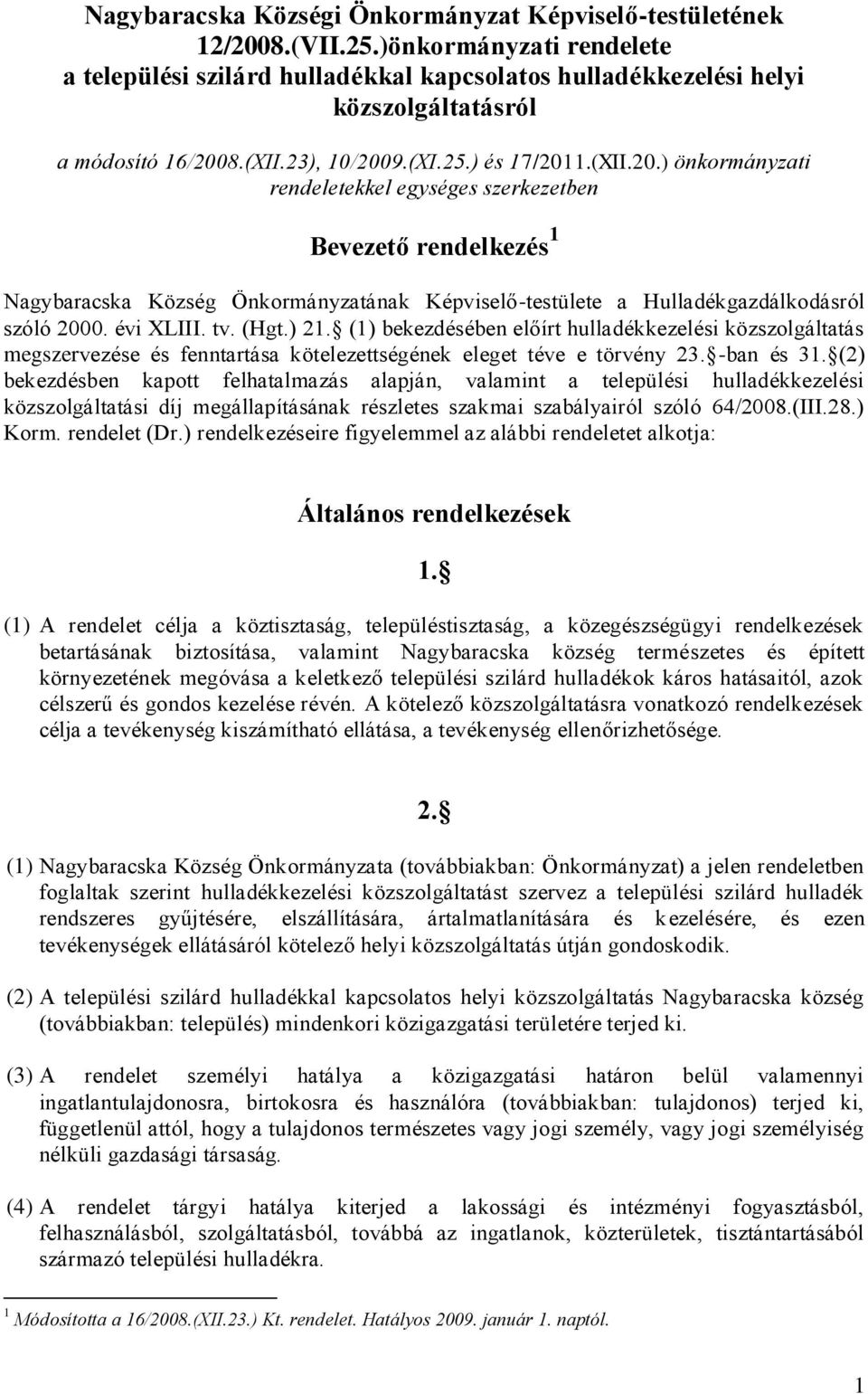 8.(XII.23), 10/2009.(XI.25.) és 17/2011.(XII.20.) önkormányzati rendeletekkel egységes szerkezetben Bevezető rendelkezés 1 Nagybaracska Község Önkormányzatának Képviselő-testülete a Hulladékgazdálkodásról szóló 2000.