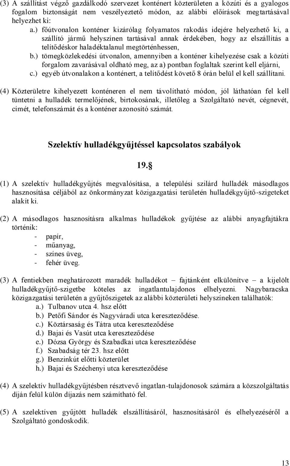 ) tömegközlekedési útvonalon, amennyiben a konténer kihelyezése csak a közúti forgalom zavarásával oldható meg, az a) pontban foglaltak szerint kell eljárni, c.